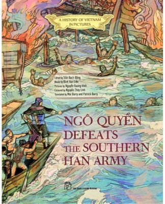  Ngo Quyen's Victory Against the Southern Han: A Pivotal Moment in Vietnamese History Marked by Military Prowess and National Unity