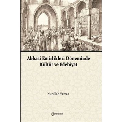 Samanid Hanedanı Döneminde Abbasilerle İlişkiler: 9. Yüzyılın Orta Asya'sı ve İslam Dünyası Üzerindeki Etkileri